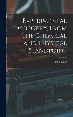Experimental Cookery, From the Chemical and Physical Standpoint by Lowe, Belle