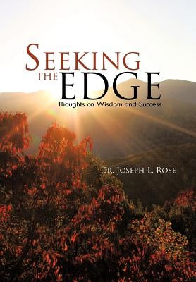 Seeking the Edge: Thoughts on Wisdom and Success by Rose, Joseph L.