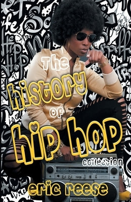 The History of Hip Hop Collection by Reese, Eric