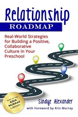 Relationship Roadmap: Real-World Strategies for Building a Positive, Collaborative Culture in Your Preschool by Murray, Kris