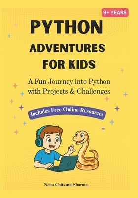 Python Adventures for Kids: A Project-Based Journey into Python Programming with Fun Bonus Online Projects (Ages 9+) by Chitkara Sharma, Neha
