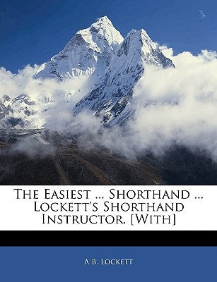 The Easiest ... Shorthand ... Lockett's Shorthand Instructor. [with] by Lockett, A. B.