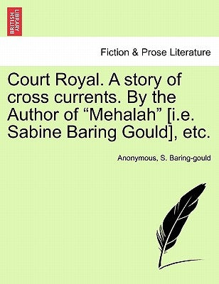 Court Royal. A story of cross currents. By the Author of Mehalah [i.e. Sabine Baring Gould], etc. by Anonymous