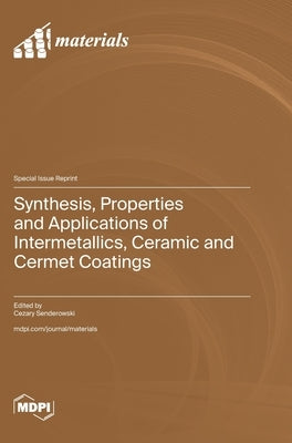 Synthesis, Properties and Applications of Intermetallics, Ceramic and Cermet Coatings by Senderowski, Cezary