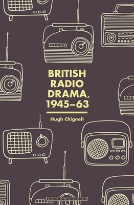 British Radio Drama, 1945-63 by Chignell, Hugh