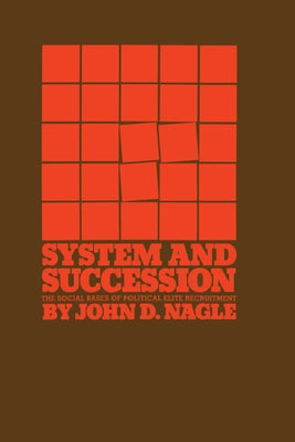 System and Succession: The Social Bases of Political Elite Recruitment by Nagle, John D.