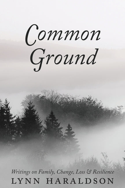 Common Ground: Writings on Family, Change, Loss & Resilience by Haraldson, Lynn