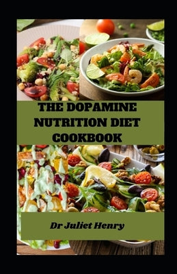 The Dopamine Nutrition Diet Cookbook: A Nutritional Journey through Flavored Dopamine Delights by Henry, Juliet