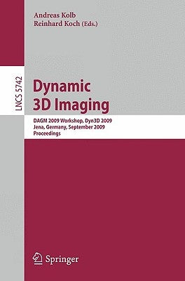 Dynamic 3D Imaging: Dagm 2009 Workshop, Dyn3d 2009, Jena, Germany, September 9, 2009, Proceedings by Kolb, Andreas