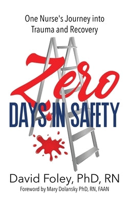 Zero Days in Safety: One Nurse's Journey into Trauma and Recovery by Foley, David