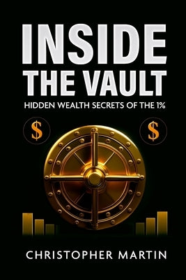 Inside the Vault: Hidden Wealth Secrets of the 1% by Martin, Christopher