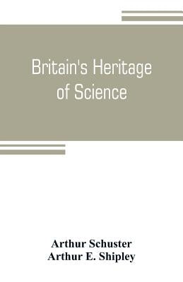 Britain's heritage of science by Schuster, Arthur