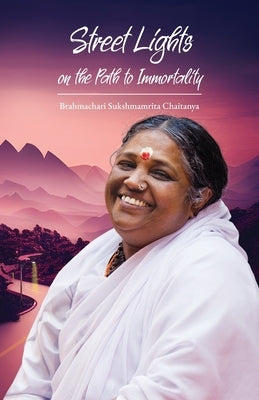 Street Lights on the Path to Immortality by Brahmachari Sukshmamrita Chaitanya