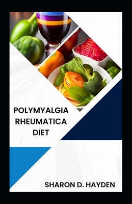 Polymyalgia Rheumatica Diet: Nourish Your Body, Relieve Pain and Improve Mobility by Hayden, Sharon D.