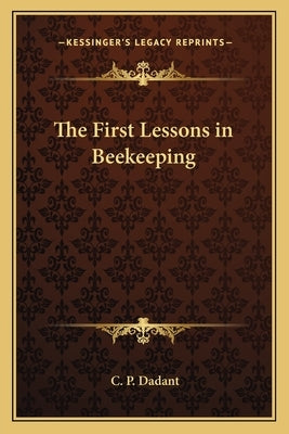 The First Lessons in Beekeeping by Dadant, C. P.