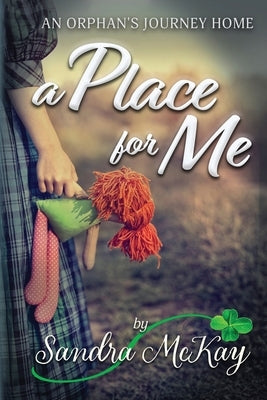 A Place for Me An Orphan's Journey Home by McKay, Sandra