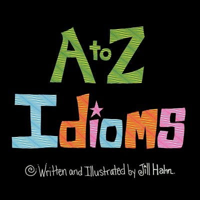 A to Z Idioms by Hahn, Jill