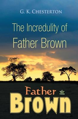 The Incredulity of Father Brown by Chesterton, G. K.