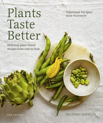 Plants Taste Better: Delicious Plant-Based Recipes from Root to Fruit by Buckley, Richard
