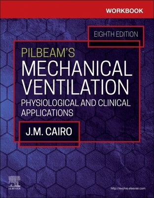 Workbook for Pilbeam's Mechanical Ventilation: Physiological and Clinical Applications by Cairo, J. M.