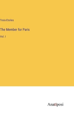 The Member for Paris: Vol. I by Trois-Etoiles
