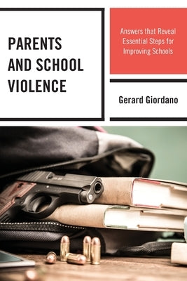 Parents and School Violence: Answers that Reveal Essential Steps for Improving Schools by Giordano, Gerard