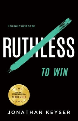 You Don't Have to Be Ruthless to Win: The Art of Badass Selfless Service by Keyser, Jonathan