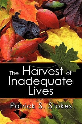 The Harvest of Inadequate Lives by Stokes, Patrick S.