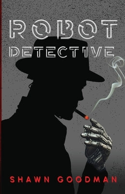 Robot Detective by Goodman, Shawn