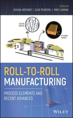 Roll-To-Roll Manufacturing: Process Elements and Recent Advances by Greener, Jehuda
