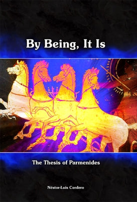 By Being, It Is: The Thesis of Parmenides by Cordero, Nestor-Luis