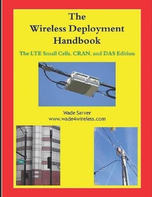 Wireless Deployment Handbook: Lte Small Cells, Cran, and Das Edition. by Sarver, Wade