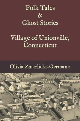 Folk Tales and Ghost Stories - Village of Unionville Connecticut by Zmarlicki-Germano, Olivia