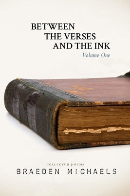 Between the Verses and the Ink: Volume One by Michaels, Braeden