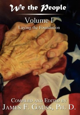 We the People: Volume I: Laying the Foundation by Gauss PH. D., James F.