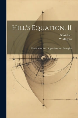 Hill's Equation. II: Transformations, Approximation, Examples by Magnus, W.