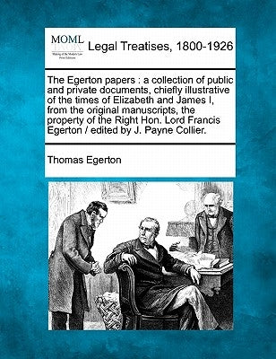 The Egerton papers: a collection of public and private documents, chiefly illustrative of the times of Elizabeth and James I, from the ori by Egerton, Thomas