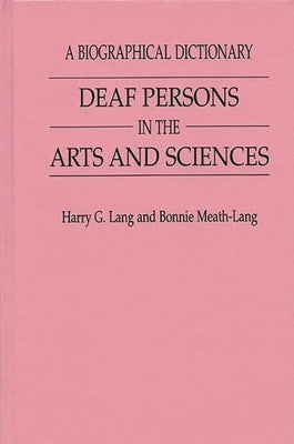 Deaf Persons in the Arts and Sciences: A Biographical Dictionary by Lang, Harry G.