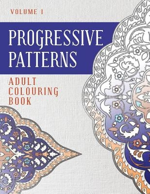 Progressive Patterns Volume 1: Adult Colouring Book by Tulleners, Ros