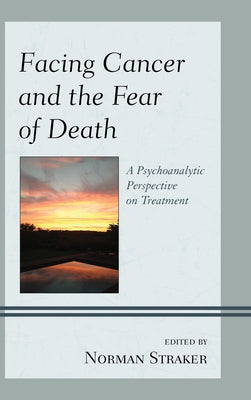 Facing Cancer and the Fear of Death: A Psychoanalytic Perspective on Treatment by Barnhill, John W.