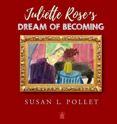 Juliette Rose's Dream of Becoming by Pollet, Susan L.