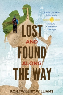 Lost and Found Along the Way: Stories for your Faith Walk from the Camino de Santiago by Williams, Ronald L.