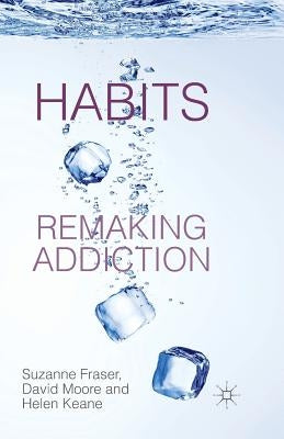 Habits: Remaking Addiction by Fraser, S.