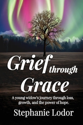 Grief through Grace by Lodor, Stephanie