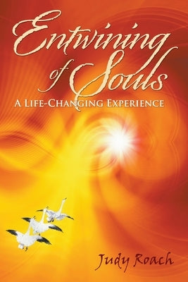 Entwining of Souls: A Life-Changing Experience by Roach, Judy