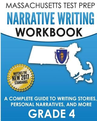 MASSACHUSETTS TEST PREP Narrative Writing Workbook Grade 4: A Complete Guide to Writing Stories, Personal Narratives, and More by Test Master Press Massachusetts