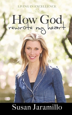 How God Rewrote My Heart by Jaramillo, Susan
