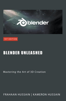 Blender Unleashed: Mastering the Art of 3D Creation by Hussain, Kameron