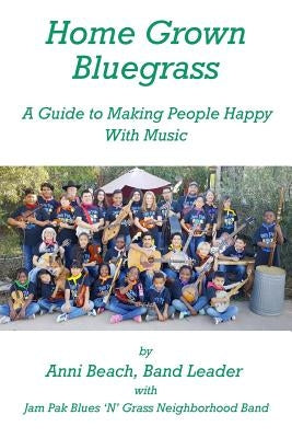 Home Grown Bluegrass: A Guide to Making People Happy with Music by Beach, Anni