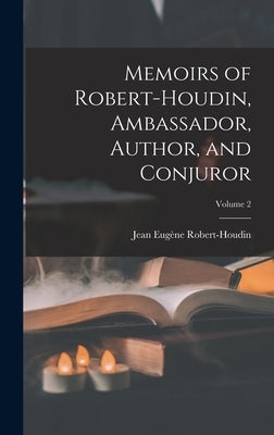 Memoirs of Robert-Houdin, Ambassador, Author, and Conjuror; Volume 2 by Robert-Houdin, Jean Eugène